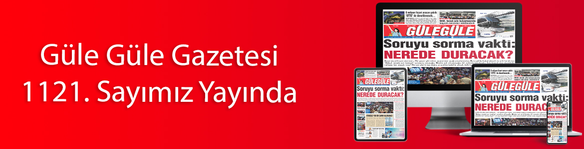 Gülegüle Gazetesi’nin 1121. Sayısı yayında